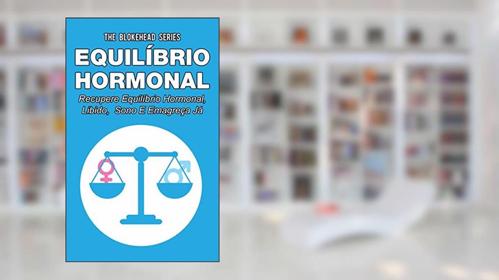 Equilíbrio hormonal _ Recupere equilíbrio hormonal, libido, sono e emagreça já!, do autor The Blokehead