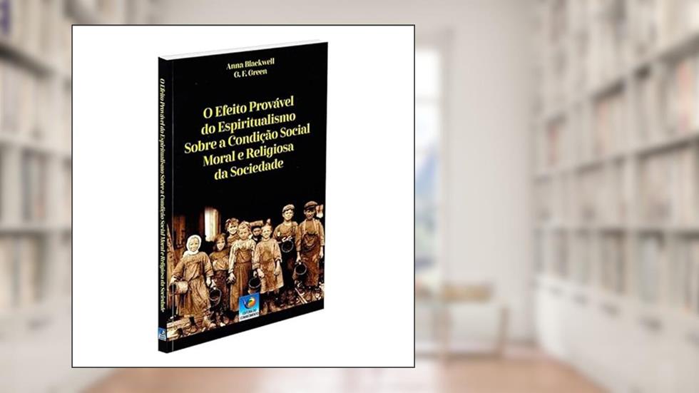 O Efeito Provável do Espiritualismo Sobre a Condição Social Moral e Religiosa da Sociedade, do autor Anna Blackwell