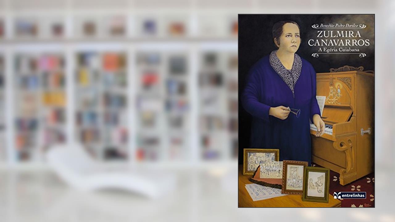 Zulmira Canavarros: a Egéria Cuiabana, do autor Benedito Pedro Dorileo