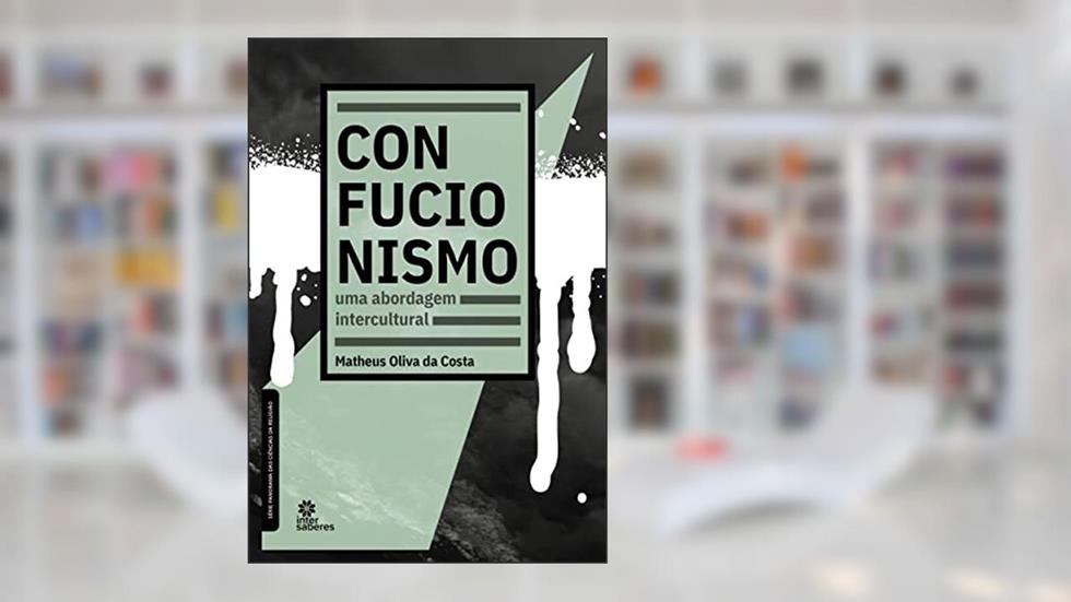 Confucionismo:: uma abordagem intercultural, do autor Matheus Oliva da Costa