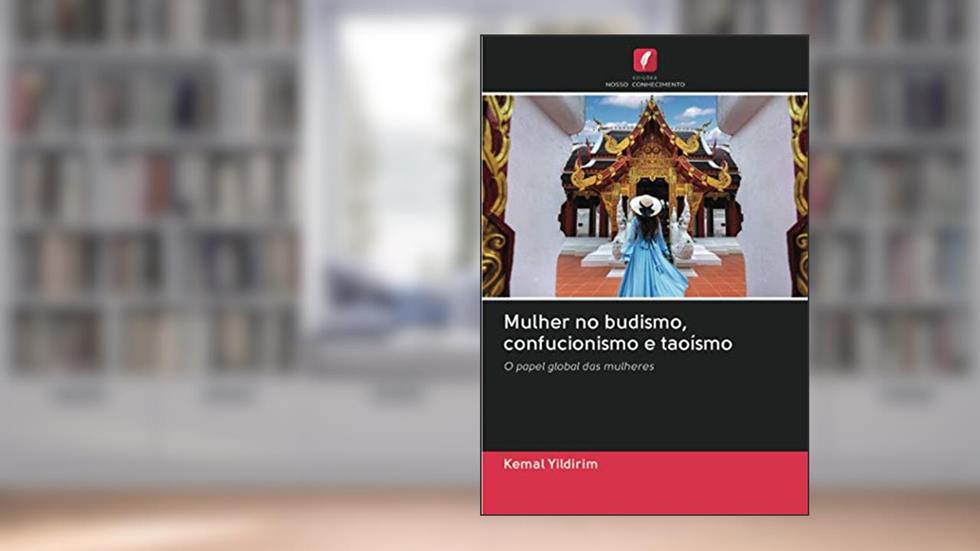 Mulher no budismo, confucionismo e taoísmo: O papel global das mulheres, do autor Kemal Yildirim