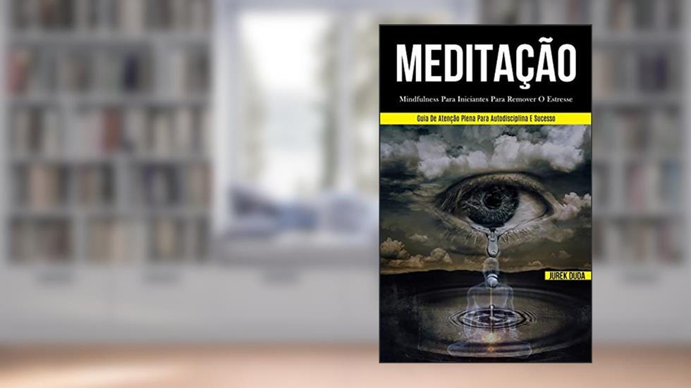 Meditação: Mindfulness para iniciantes para remover o estresse (Guia de atenção plena para autodisciplina e sucesso), do autor Jurek Duda
