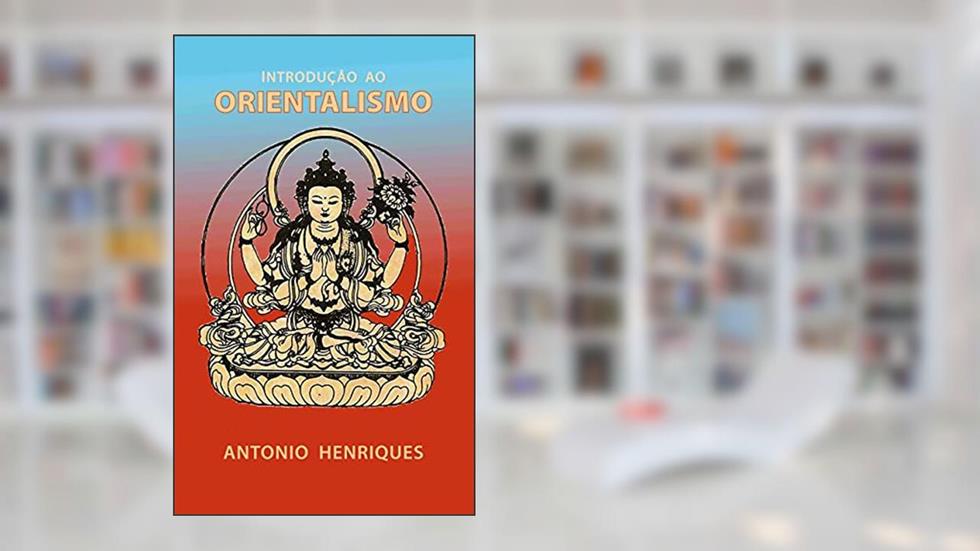 Introdução ao Orientalismo: O Pensamento Oriental e o Ocidente, do autor Antonio Henriques