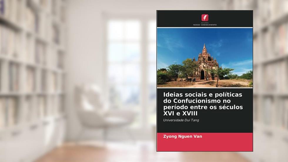 Ideias sociais e políticas do Confucionismo no período entre os séculos XVI e XVIII: Universidade Dui Tang, do autor Zyong Nguen van