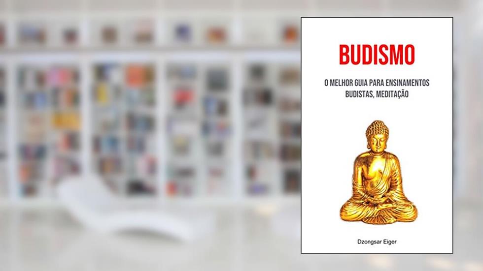 Budismo: O Melhor Guia Para Ensinamentos Budistas, Meditação, do autor Dzongsar Eiger
