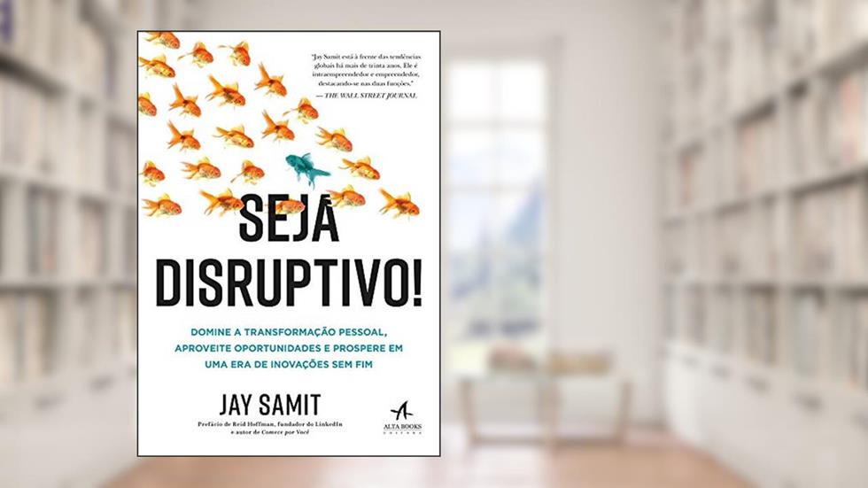 Seja Disruptivo!: Domine a Transformação Pessoal, Aproveite Oportunidades e Prospere em uma era de Inovações sem fim, do autor Jay Samit
