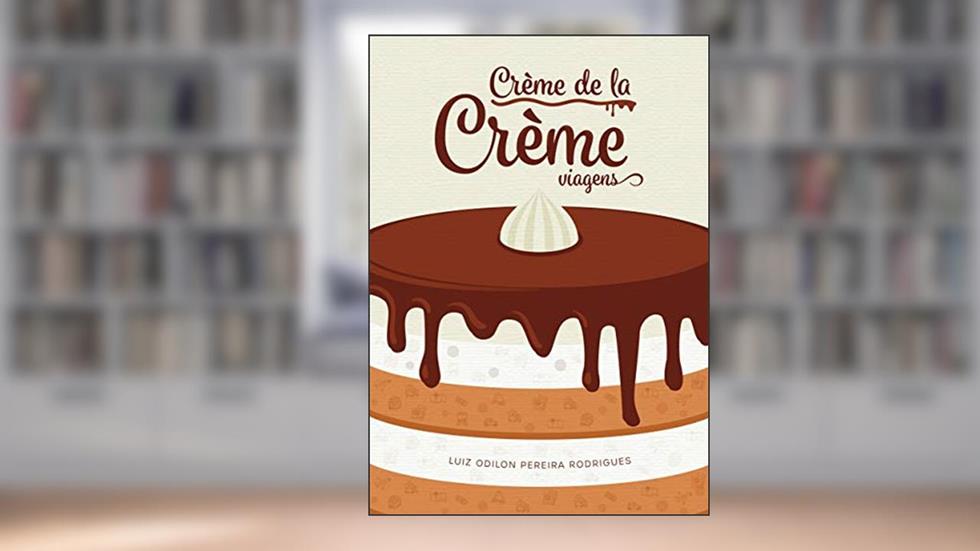 Créme de la Créme - Viajens, do autor Luiz Odilom  Pereira Rodrigues
