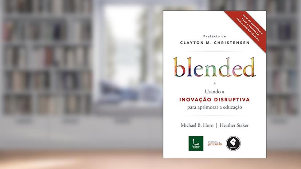 Blended: Usando a Inovação Disruptiva para Aprimorar a Educação, do autor Heather Staker; Michael B. Horn