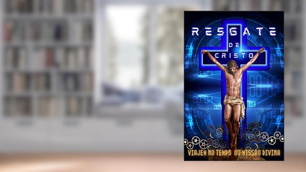 Resgate de Cristo: Viajem no tempo ou missão divina, do autor Carlos Mangas