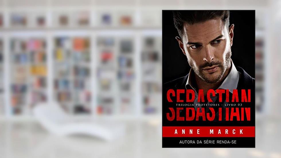 SEBASTIAN: Trilogia Protetores - Livro III, do autor Anne Marck