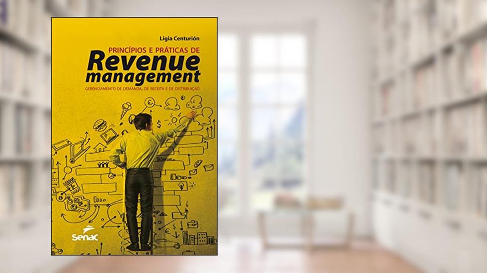 Princípios e práticas de revenue management: Gerenciamento de demanda, de receita e de distribuição, do autor Ligia Centurion