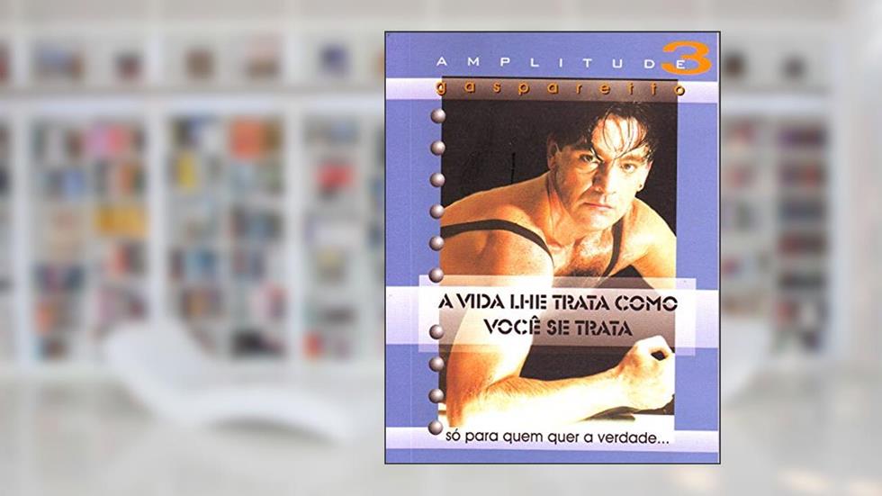 A Vida Lhe Trata Como Você Se Trata. Amplitude 3, do autor Luiz Gasparetto