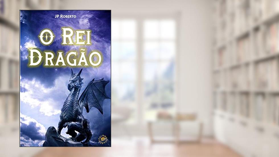 O Rei Dragão, do autor J. P. Roberto