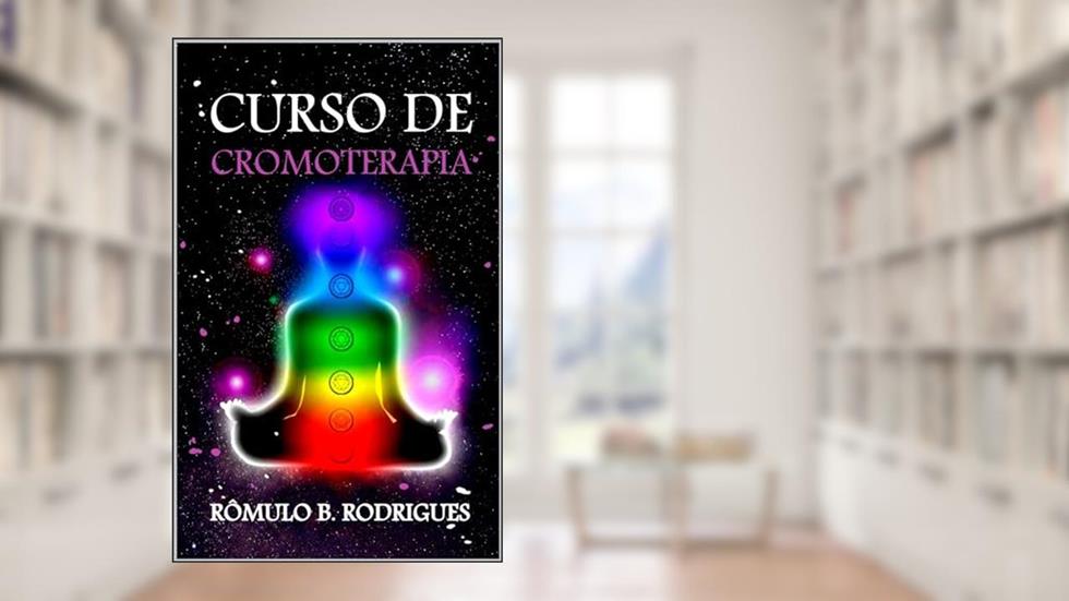 CURSO DE CROMOTERAPIA COM CERTIFICADO EM PDF: Equilíbrio e harmonia através das cores, do autor RÔMULO RODRIGUES