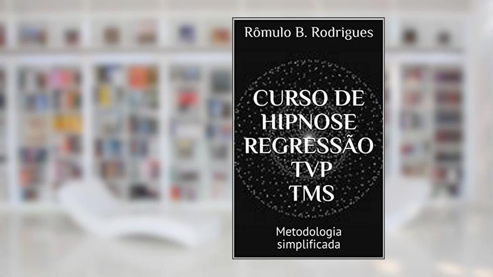 CURSO DE HIPNOSE REGRESSÃO TVP TMS - COM CERTIFICADO EM PDF: Metodologia simplificada, do autor Rômulo B. Rodrigues