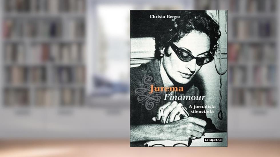 Jurema Finamour: a Jornalista Silenciada, do autor Christa Berger
