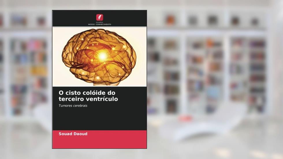 O cisto colóide do terceiro ventrículo: Tumores cerebrais, do autor Souad Daoud