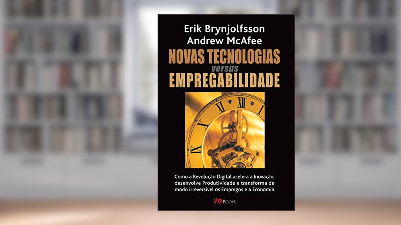 Novas Tecnologias Versus Empregabilidade, do autor Erik Brynjolfsson; Andrew McAfee