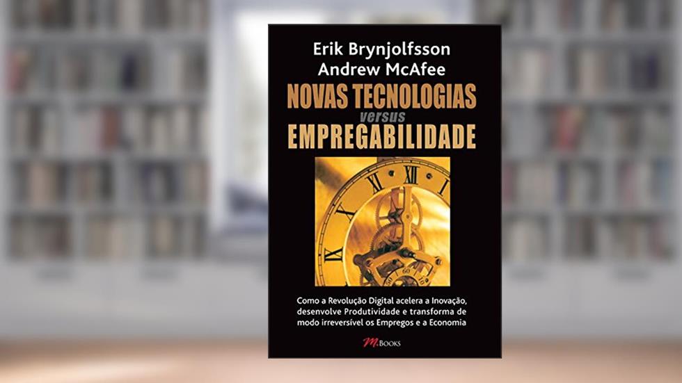 Novas Tecnologias Versus Empregabilidade, do autor Erik Brynjolfsson; Andrew McAfee