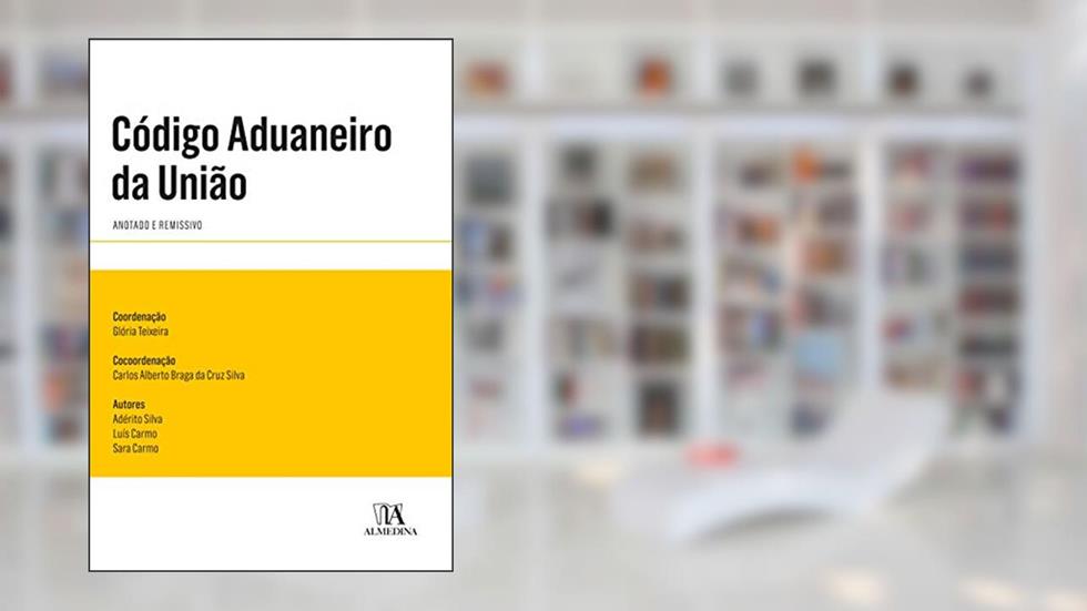 Código Aduaneiro da União: Anotado e Remissivo, do autor Luís Carmo; Adérito Silva; Sara Carmo