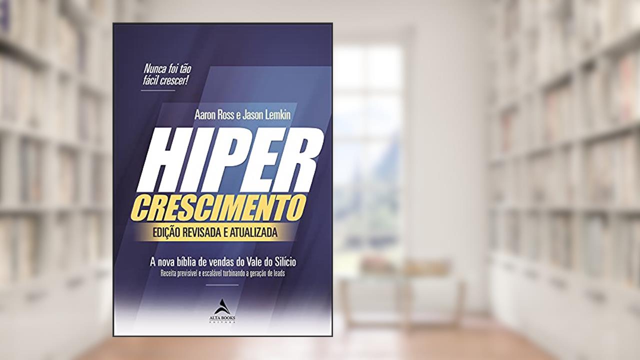 Hipercrescimento: a Nova Bíblia de Vendas do Vale do Silício, do autor Aaron Ross; Jason Lemkin