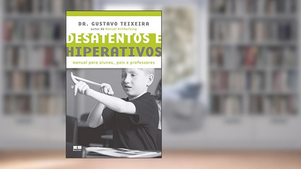 Desatentos e hiperativos: Manual para alunos, pais e professores, do autor Gustavo Teixeira
