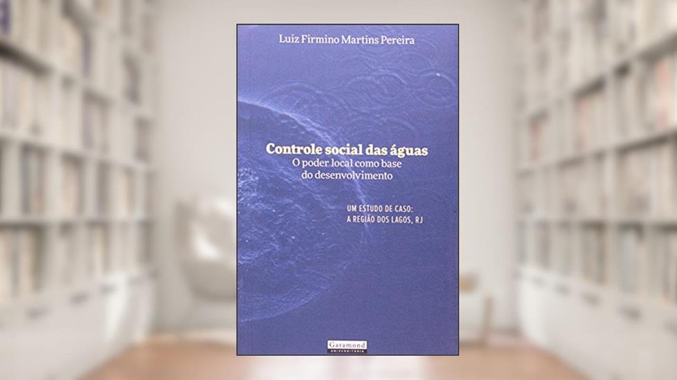 Controle Social das Águas. O Poder Local Como Base do Desenvolvimento, do autor Luiz Firmino Martins Pereira