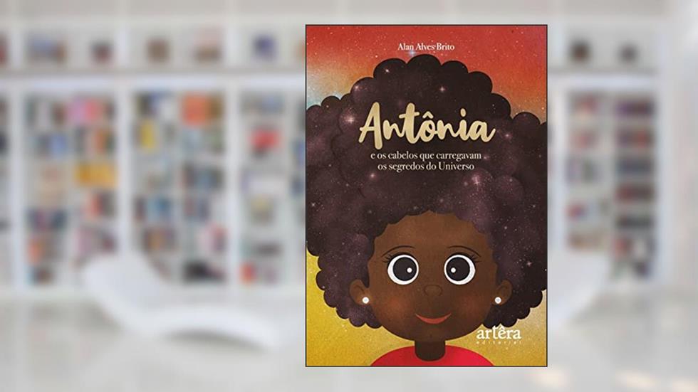 Antônia e os Cabelos que Carregavam os Segredos do Universo, do autor Alan Alves Brito