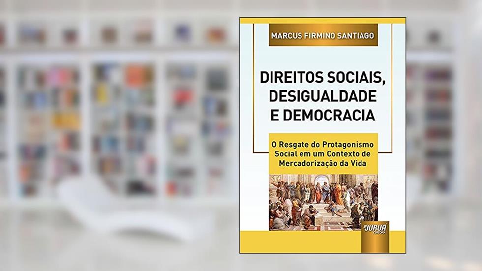 Direitos Sociais, Desigualdade e Democracia - O Resgate do Protagonismo Social em um Contexto de Mercadorização da Vida, do autor Marcus Firmino Santiago