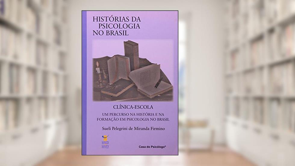 Clínica-escola: um Percurso na História e na Formação em Psicologia no Brasil, do autor Sueli Pelegrini de Miranda Firmino