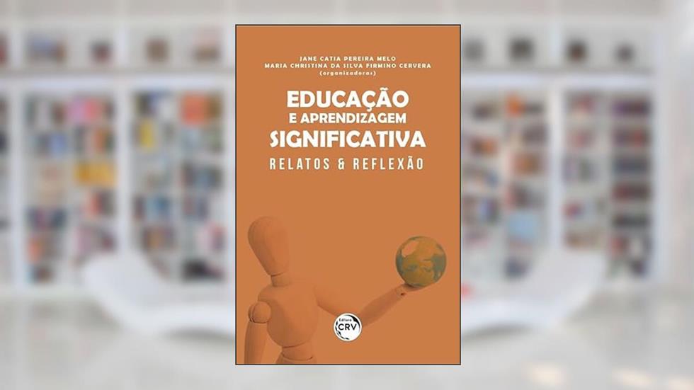 Educação e aprendizagem significativa: relatos & reflexão, do autor Jane Catia Pereira Melo; Maria Christina da Silva Firmino Cervera