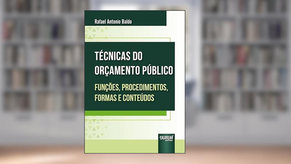 Técnicas do Orçamento Público - Funções, Procedimentos, Formas e Conteúdos, do autor Rafael Antonio Baldo