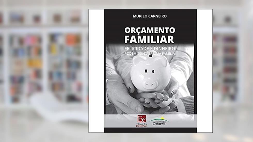 Orçamento Familiar: Felicidade e dinheiro podem ser da mesma família, do autor Murilo Carneiro