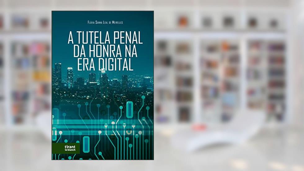 A Tutela Penal da Honra na era Digital, do autor Flavia Sanna Leal de Meirelles