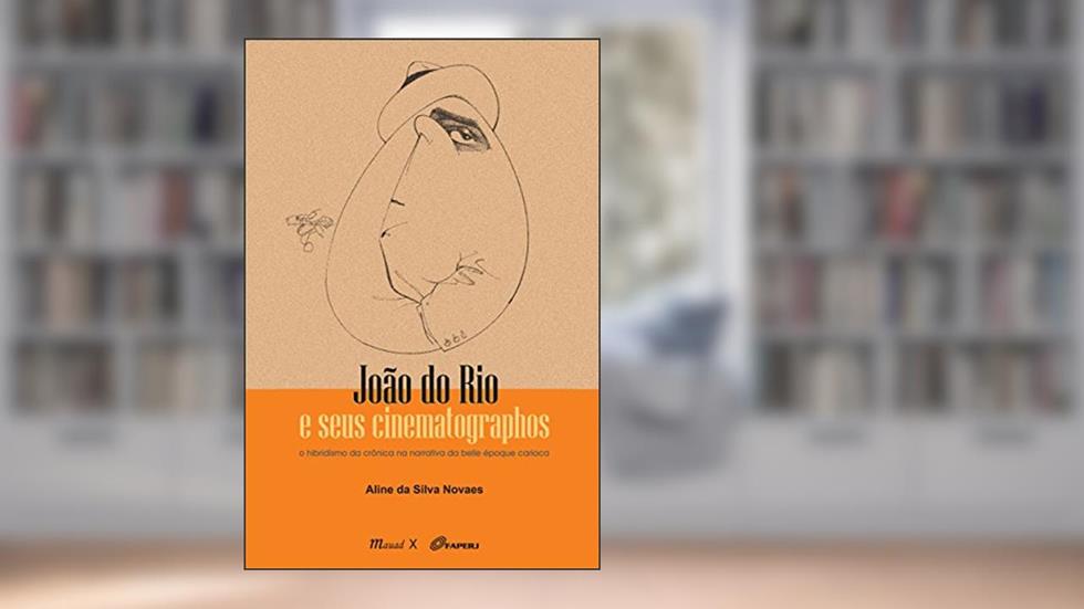 João do Rio e Seus Cinematographos: o Hibridismo da Crônica na Narrativa da Belle époque Carioca, do autor Aline da Silva Novaes
