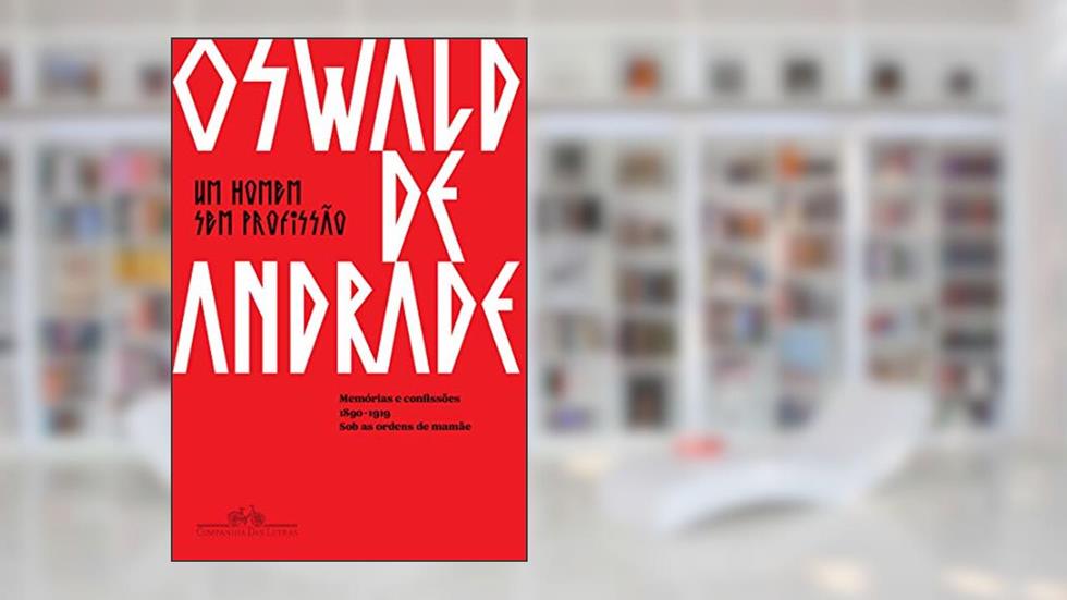 Um homem sem profissão: Memórias e confissões - 1890-1919 - Sob as ordens de mamãe, do autor Oswald de Andrade
