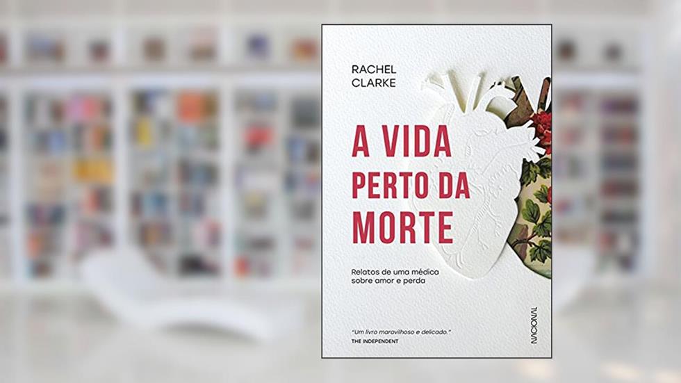 A vida perto da morte: Relatos de uma médica sobre amor e perda, do autor Rachel Clarke