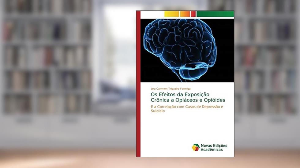 Os Efeitos da Exposição Crônica a Opiáceos e Opióides: E a Correlação com Casos de Depressão e Suicídio, do autor Iara Carmem Trigueiro Formiga