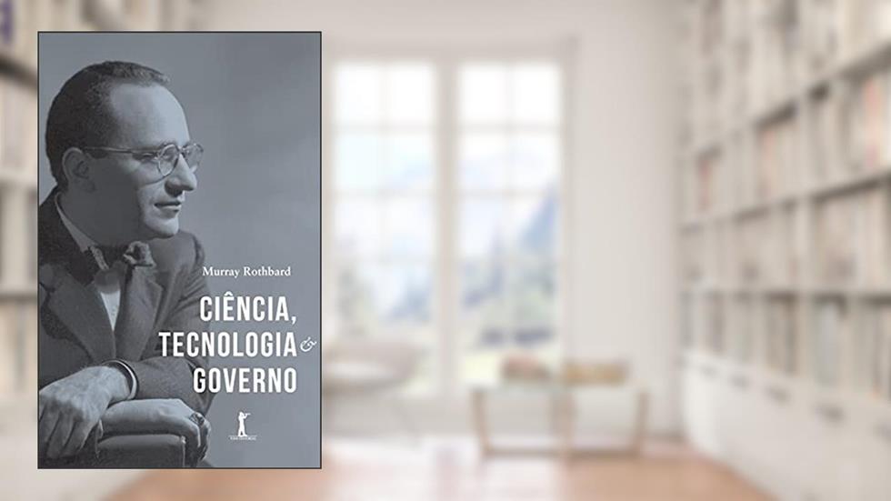 Ciência, Tecnologia e Governo, do autor Murray Rothbard