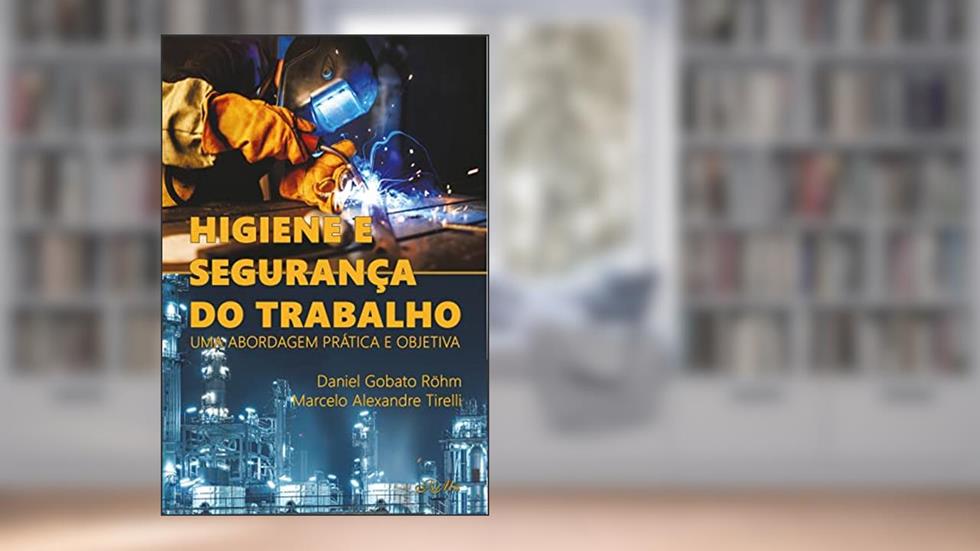 Higiene e Segurança do Trabalho: Uma abordagem prática e objetiva, do autor Daniel  Röhm; Marcelo Tirelli