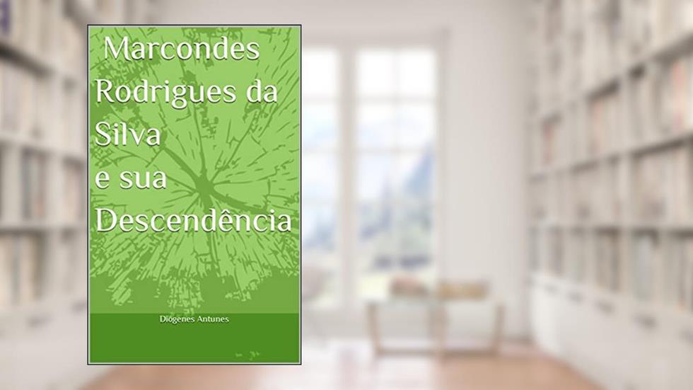 Marcondes Rodrigues da Silva e sua Descendência, do autor Diógenes Antunes