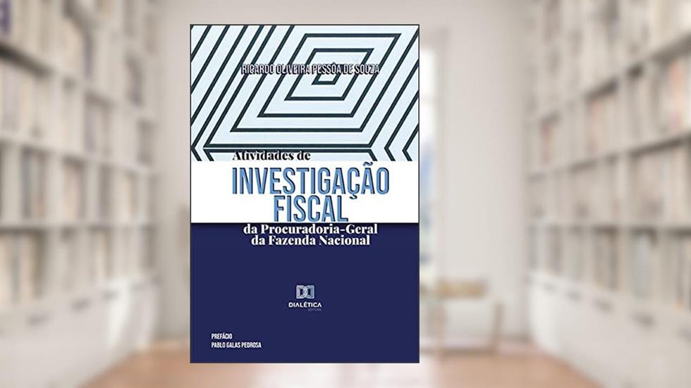 Atividades de investigação fiscal da Procuradoria-Geral da Fazenda Nacional, do autor Ricardo Oliveira Pessôa de Souza