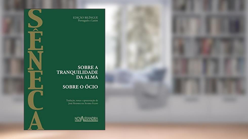 Sobre a tranquilidade da alma - Sobre o ócio, do autor Sêneca
