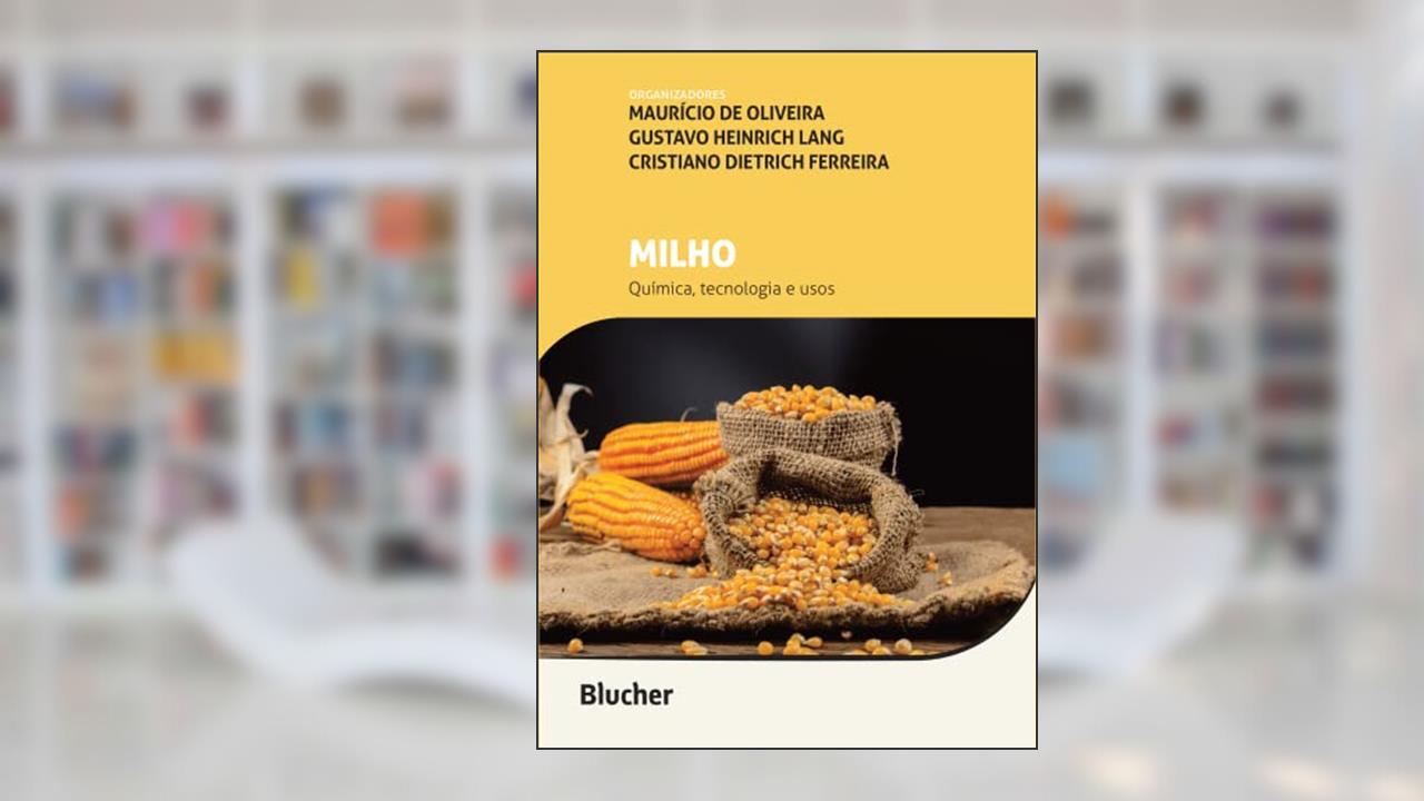 Milho: Química, Tecnologia e Usos, do autor Maurício de Oliveira; Gustavo Heinrich Lang; Cristiano Dietrich Ferreira