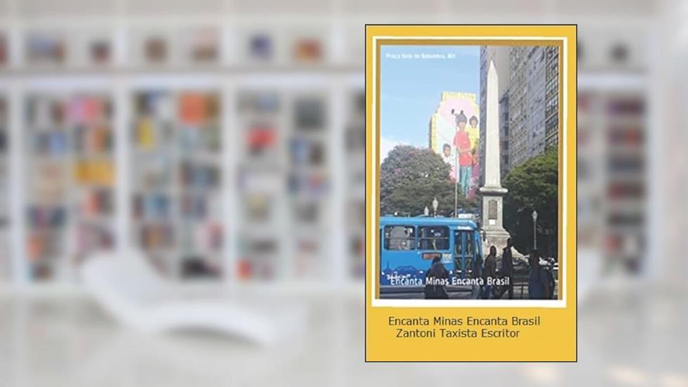 Encanta Minas, Encanta Brasil, Zantoni Taxista Escritor, do autor José Antonio  Zantoni Taxista Escritor