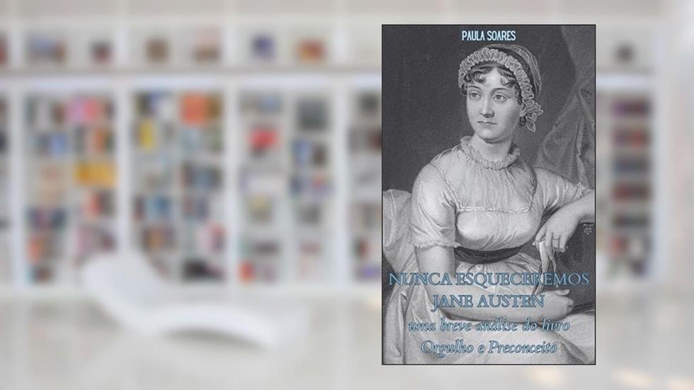 Nunca esqueceremos Jane Austen: uma breve análise do livro "Orgulho e Preconceito", do autor Paula Soares