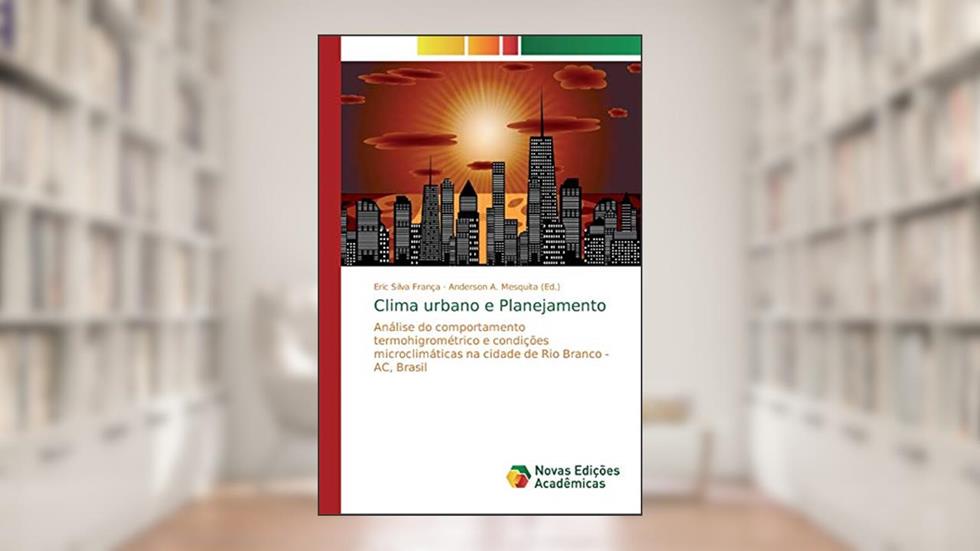 Clima urbano e Planejamento: Análise do comportamento termohigrométrico e condições microclimáticas na cidade de Rio Branco - AC, Brasil, do autor Eric Silva França
