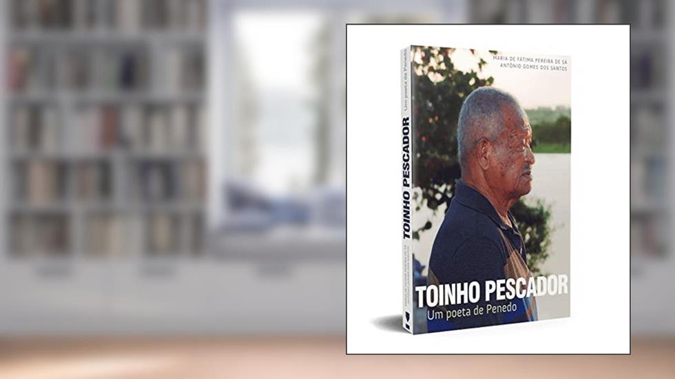 Toinho Pescador: um Poeta de Penedo, do autor Maria de Fátima Pereira de Sá; Antônio Gomes dos Santos