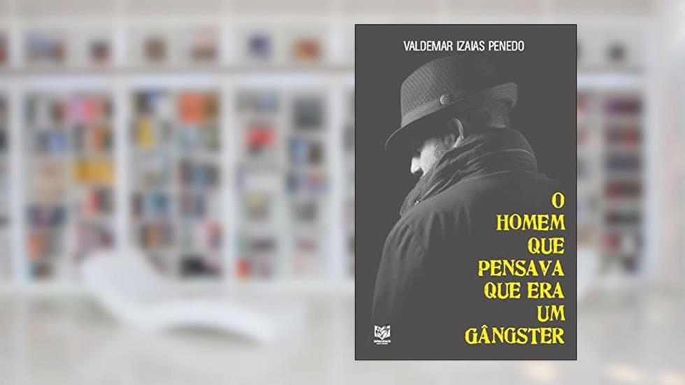 O Homem que Pensava que era um Gângster, do autor Valdemar Izaias Penedo