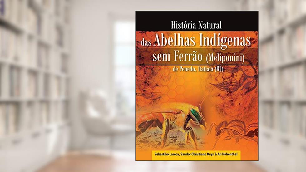 História Natural das Abelhas Indígenas sem Ferrão (Meliponini) de Penedo, Itatiaia (RJ), do autor Sebastião Laroca; Sandor Christiano Buys; Ari Hohenthal